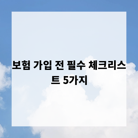 보험 가입 전 필수 체크리스트 5가지