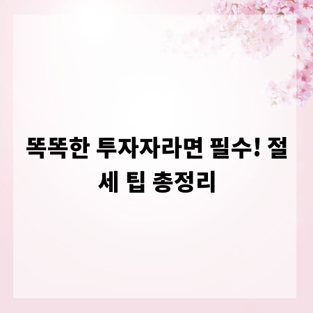 똑똑한 투자자라면 필수! 절세 팁 총정리