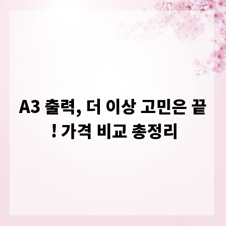 A3 출력, 더 이상 고민은 끝! 가격 비교 총정리