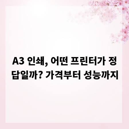 A3 인쇄, 어떤 프린터가 정답일까? 가격부터 성능까지