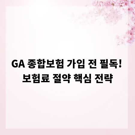 GA 종합보험 가입 전 필독! 보험료 절약 핵심 전략