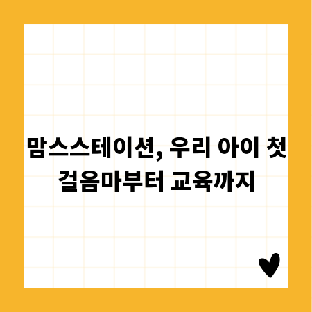 맘스스테이션, 우리 아이 첫걸음마부터 교육까지