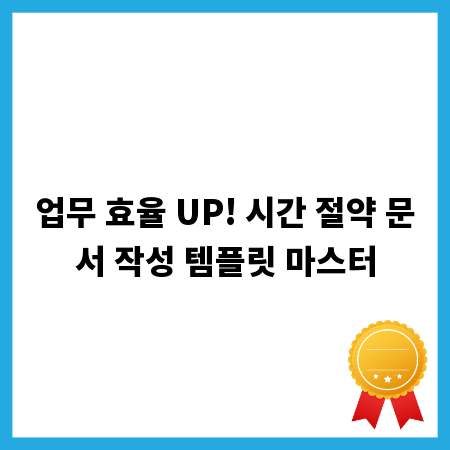 업무 효율 UP! 시간 절약 문서 작성 템플릿 마스터
