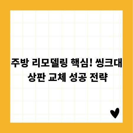 주방 리모델링 핵심! 씽크대 상판 교체 성공 전략