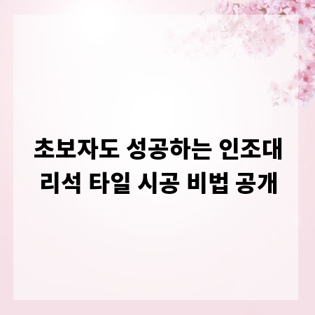 초보자도 성공하는 인조대리석 타일 시공 비법 공개