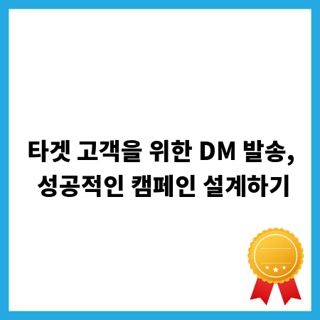 타겟 고객을 위한 DM 발송, 성공적인 캠페인 설계하기