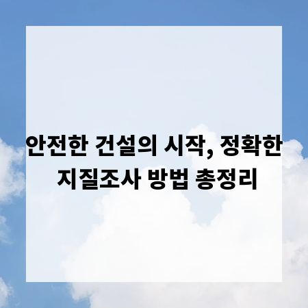 안전한 건설의 시작, 정확한 지질조사 방법 총정리