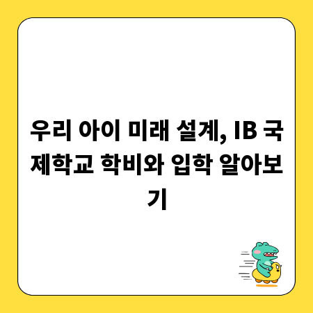 우리 아이 미래 설계, IB 국제학교 학비와 입학 알아보기