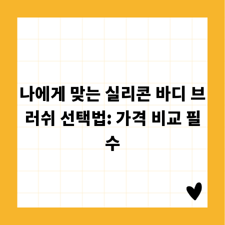 나에게 맞는 실리콘 바디 브러쉬 선택법: 가격 비교 필수