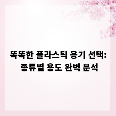 똑똑한 플라스틱 용기 선택: 종류별 용도 완벽 분석