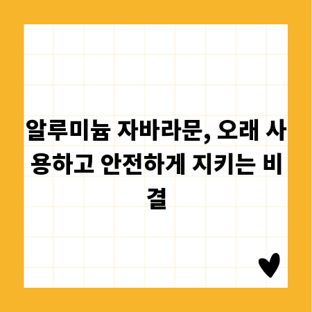 알루미늄 자바라문, 오래 사용하고 안전하게 지키는 비결