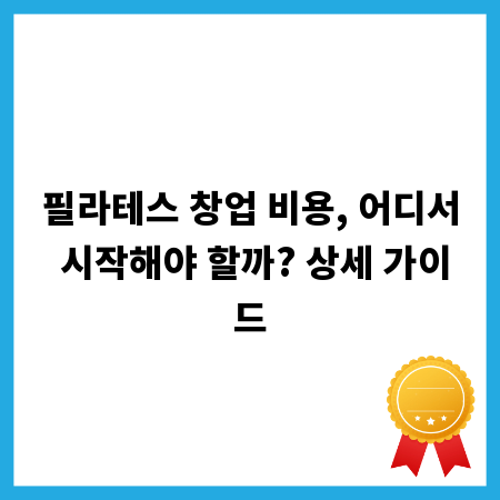 필라테스 창업 비용, 어디서 시작해야 할까? 상세 가이드