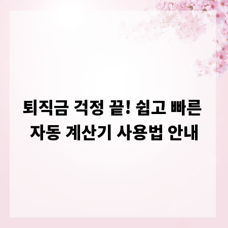 퇴직금 걱정 끝! 쉽고 빠른 자동 계산기 사용법 안내