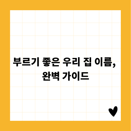 부르기 좋은 우리 집 이름, 완벽 가이드