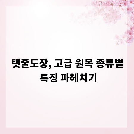 탯줄도장, 고급 원목 종류별 특징 파헤치기