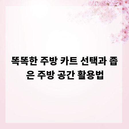 똑똑한 주방 카트 선택과 좁은 주방 공간 활용법