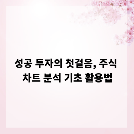 성공 투자의 첫걸음, 주식 차트 분석 기초 활용법
