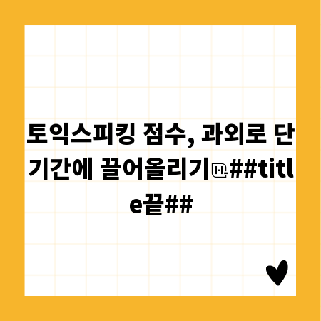 토익스피킹 점수, 과외로 단기간에 끌어올리기
##title끝##