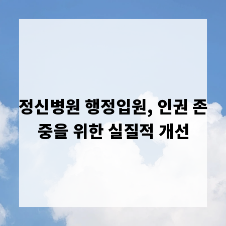 정신병원 행정입원, 인권 존중을 위한 실질적 개선