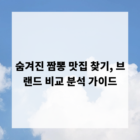 숨겨진 짬뽕 맛집 찾기, 브랜드 비교 분석 가이드
