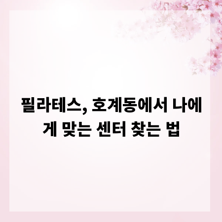 필라테스, 호계동에서 나에게 맞는 센터 찾는 법