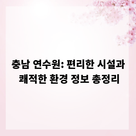 충남 연수원: 편리한 시설과 쾌적한 환경 정보 총정리