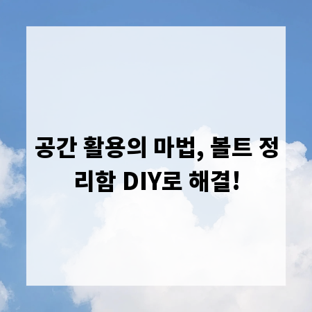 공간 활용의 마법, 볼트 정리함 DIY로 해결!