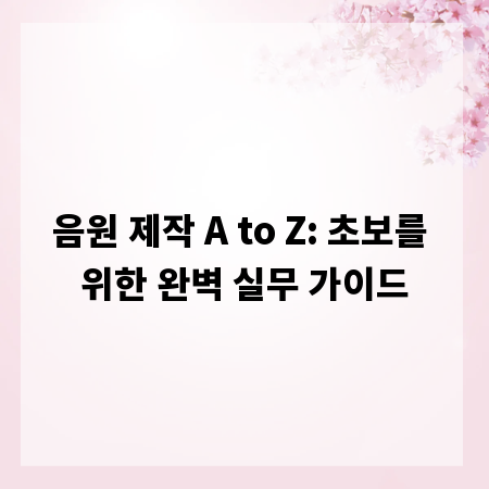 음원 제작 A to Z: 초보를 위한 완벽 실무 가이드