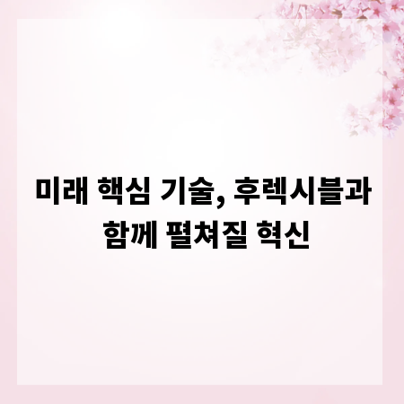 미래 핵심 기술, 후렉시블과 함께 펼쳐질 혁신