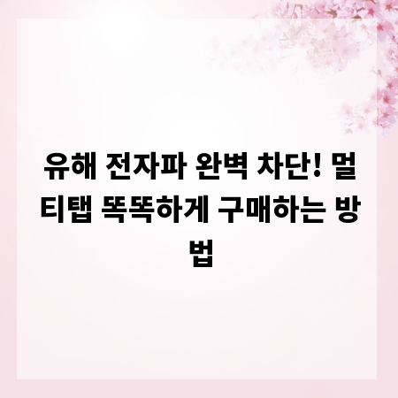 유해 전자파 완벽 차단! 멀티탭 똑똑하게 구매하는 방법