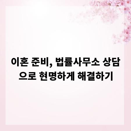 이혼 준비, 법률사무소 상담으로 현명하게 해결하기