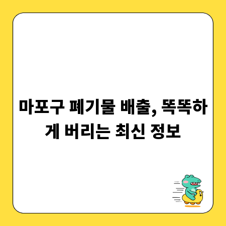 마포구 폐기물 배출, 똑똑하게 버리는 최신 정보