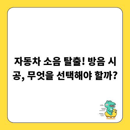 자동차 소음 탈출! 방음 시공, 무엇을 선택해야 할까?