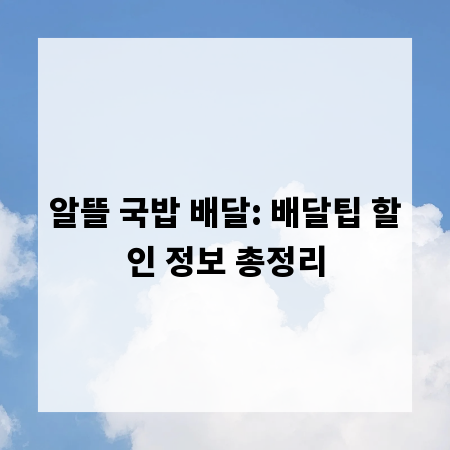 알뜰 국밥 배달: 배달팁 할인 정보 총정리