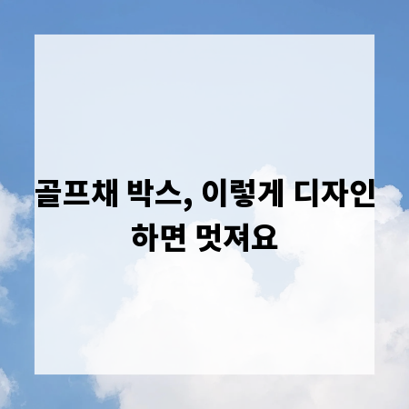 골프채 박스, 이렇게 디자인하면 멋져요
