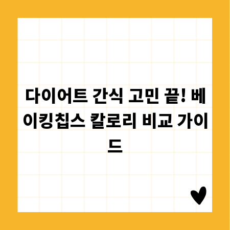 다이어트 간식 고민 끝! 베이킹칩스 칼로리 비교 가이드