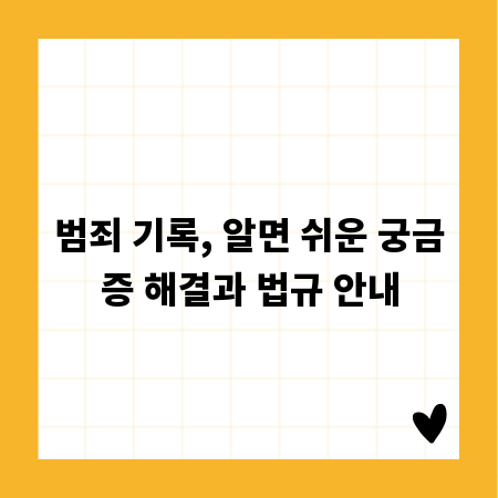범죄 기록, 알면 쉬운 궁금증 해결과 법규 안내