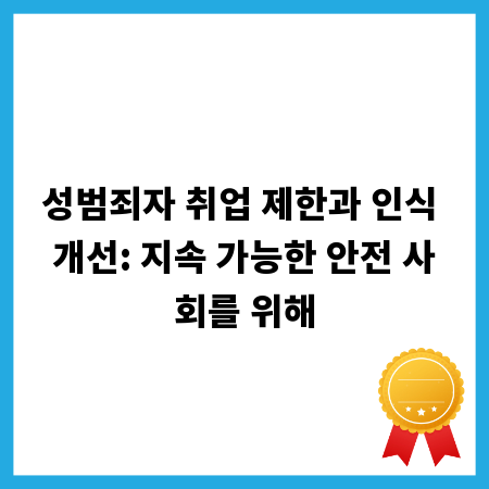 성범죄자 취업 제한과 인식 개선: 지속 가능한 안전 사회를 위해