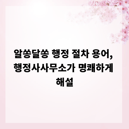 알쏭달쏭 행정 절차 용어, 행정사사무소가 명쾌하게 해설