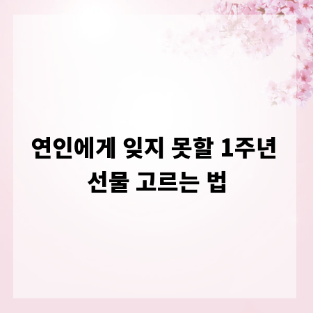 연인에게 잊지 못할 1주년 선물 고르는 법