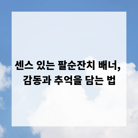 센스 있는 팔순잔치 배너, 감동과 추억을 담는 법