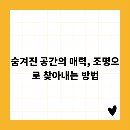 숨겨진 공간의 매력, 조명으로 찾아내는 방법