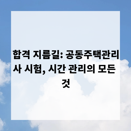 합격 지름길: 공동주택관리사 시험, 시간 관리의 모든 것