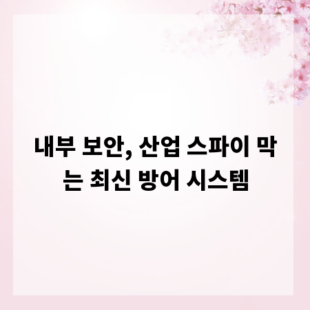 내부 보안, 산업 스파이 막는 최신 방어 시스템