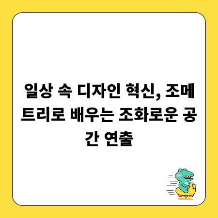 일상 속 디자인 혁신, 조메트리로 배우는 조화로운 공간 연출