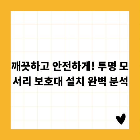깨끗하고 안전하게! 투명 모서리 보호대 설치 완벽 분석