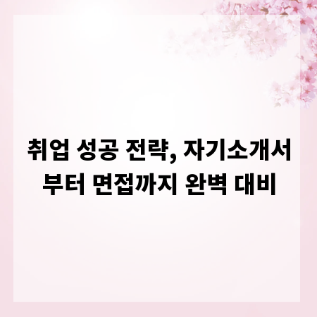 취업 성공 전략, 자기소개서부터 면접까지 완벽 대비