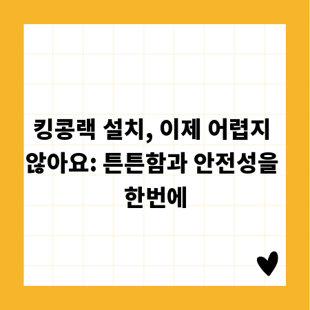 킹콩랙 설치, 이제 어렵지 않아요: 튼튼함과 안전성을 한번에