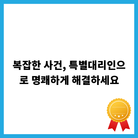 복잡한 사건, 특별대리인으로 명쾌하게 해결하세요