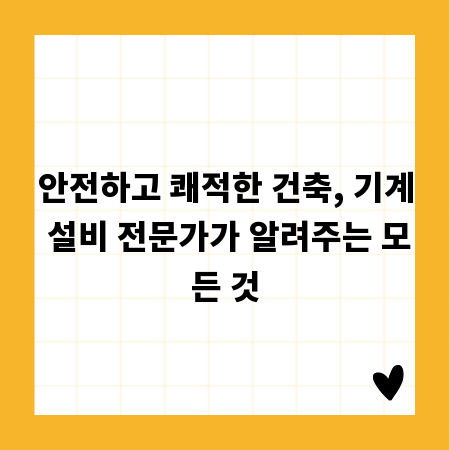 안전하고 쾌적한 건축, 기계 설비 전문가가 알려주는 모든 것